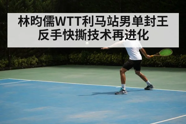 林昀儒WTT利马站男单封王 反手快撕技术再进化