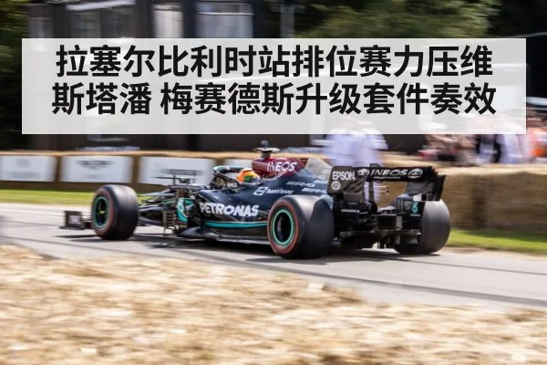 拉塞尔比利时站排位赛力压维斯塔潘 梅赛德斯升级套件奏效