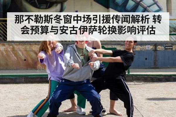 那不勒斯冬窗中场引援传闻解析 转会预算与安古伊萨轮换影响评估